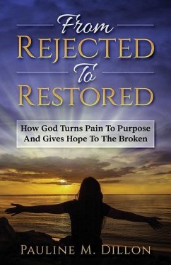 From Rejected To Restored: How God Turns Pain To Purpose And Gives Hope To The Broken - Dillon, Pauline M.