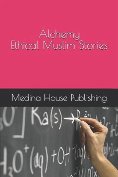 Alchemy Ethical Muslim Stories Muslims Internal Conversations for Everyone Who Values the Deeper Meanings [Teenage Audience Adaptation] - Publishing, Medina House