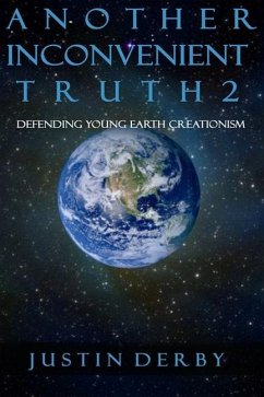 Another Inconvenient Truth 2: Defending Young Earth Creationism - Derby, Justin Robert