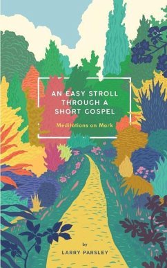 An Easy Stroll Through a Short Gospel: Meditations on Mark - Parsley, Larry