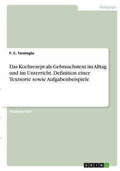 Das Kochrezept als Gebrauchstext im Alltag und im Unterricht. Definition einer Textsorte sowie Aufgabenbeispiele - Terzioglu, F. C.