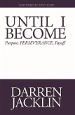 Until I Become: Purpose, Perseverance, Payoff