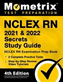 NCLEX RN 2021 and 2022 Secrets Study Guide - NCLEX RN Examination Prep Book, 2 Complete Practice Tests, Step-by-Step Review Video Tutorials: [4th Edit