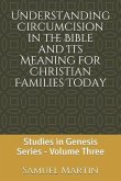 Understanding Circumcision in the Bible and Its Meaning for Christian Families Today: Studies in Genesis Series: Volume Three
