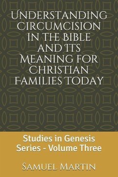 Understanding Circumcision in the Bible and Its Meaning for Christian Families Today: Studies in Genesis Series: Volume Three - Martin, Samuel