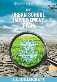 The Urban School Improvement Plan: Changing School Climate and Culture through Relationships, Resources and Restorative Justice - Lockett, Julius R.