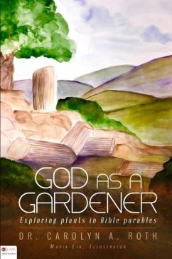 God as a Gardener: Exploring Bible parables illustrated by plants - Roth, Carolyn a.