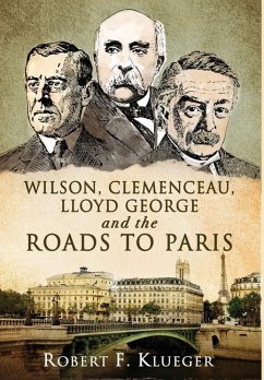 Wilson, Clemenceau, Lloyd George and the Roads to Paris - Klueger, Robert F.