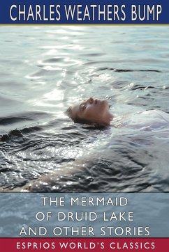 The Mermaid of Druid Lake and Other Stories (Esprios Classics) - Bump, Charles Weathers