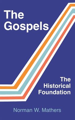 The Gospels The Historical Foundation - Mathers, Norman W.