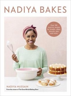 Nadiya Bakes: Over 100 Must-Try Recipes for Breads, Cakes, Biscuits, Pies, and More: A Baking Book - Hussain, Nadiya
