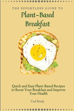 The Effortless Guide to Plant- Based Breakfast - Brady, Carl