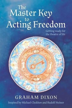 The Master Key to Acting Freedom: Getting Ready for the Theatre of Life - Dixon, Graham