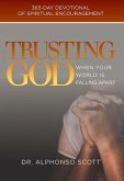 Trusting God When Your World Is Falling Apart: 365-Day Devotional of Spiritual Encouragement Volume 1