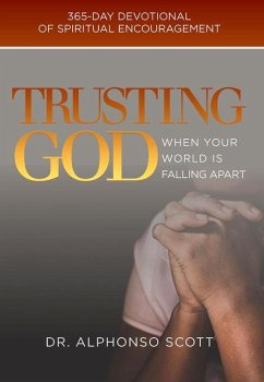 Trusting God When Your World Is Falling Apart: 365-Day Devotional of Spiritual Encouragement Volume 1 - Scott, Alphonso