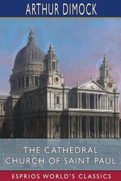 The Cathedral Church of Saint Paul (Esprios Classics) - Dimock, Arthur