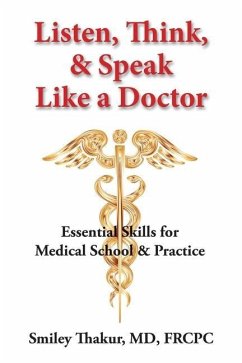 Listen, Think, & Speak Like a Doctor: Essential Skills for Medical School & Practice - Thakur, Smiley