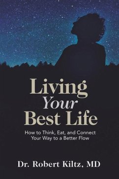 Living Your Best Life: How to Think, Eat, and Connect Your Way to a Better Flow - Kiltz, Robert