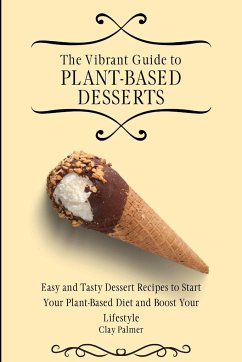The Vibrant Guide to Plant- Based Desserts - Palmer, Clay