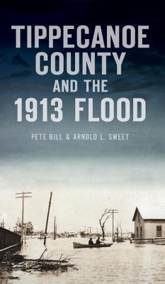 Tippecanoe County and the 1913 Flood - Bill, Pete; Sweet, Arnold L