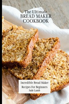 The Ultimate Bread Maker Cookbook - Lamb, Jude