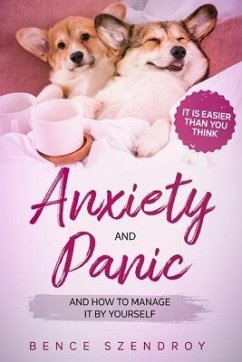 Anxiety and Panic and how to manage it by yourself?: It is easier than you think. - Szendroy, Bence