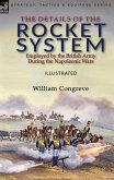 The Details of the Rocket System Employed by the British Army During the Napoleonic Wars The Details of the Rocket System Employed by the British Army During the Napoleonic Wars