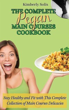 The Complete Pegan Main Courses Cookbook - Solis, Kimberly