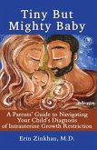Tiny But Mighty Baby: A Parents' Guide to Navigating Your Child's Diagnosis of Intrauterine Growth Restriction