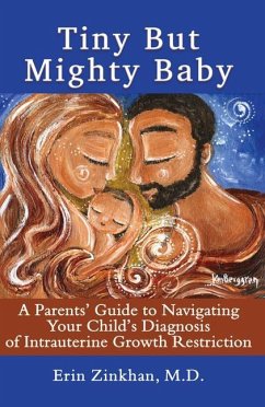 Tiny But Mighty Baby: A Parents' Guide to Navigating Your Child's Diagnosis of Intrauterine Growth Restriction - Zinkhan, Erin