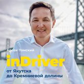 inDriver: Ot YAkutska do Kremnievoy doliny. Istoriya sozdaniya global'noy tekhnologicheskoy kompanii (MP3-Download)