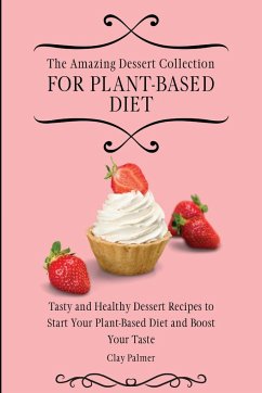 The Amazing Dessert Collection for Plant-Based Diet - Palmer, Clay