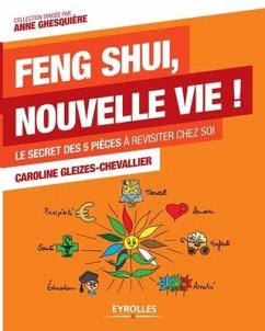 Feng Shui, nouvelle vie: Le secret des 5 pièces à revisiter chez soi - Gleizes-Chevallier, Caroline