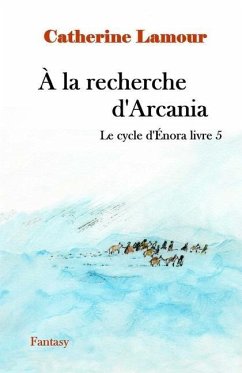 À la recherche d'Arcania: Le cyvle d'Énora livre 5 - Lamour, Catherine