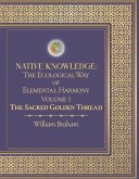 Native Knowledge: The Ecological Way of Elemental Harmony Volume 1: The Sacred Golden Thread Volume 1