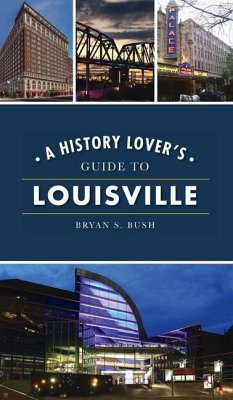 History Lover's Guide to Louisville - Bush, Bryan S