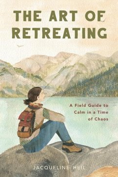 The Art of Retreating: A Field Guide to Calm in a Time of Chaos - Heil, Jacqueline