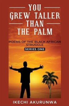 You Grew Taller Than the Palm: Poems of the Black African Struggle, Series One - Akurunwa, Ikechi