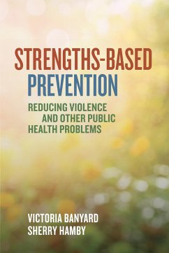 Strengths-Based Prevention: Reducing Violence and Other Public Health Problems - Banyard, Victoria; Hamby, Sherry