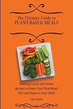 The Ultimate Guide to Plant- Based Meals - Palmer, Clay