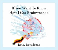 If You Want to Know How I Got Brainwashed (eBook, ePUB) - Dovydenas, Betsy