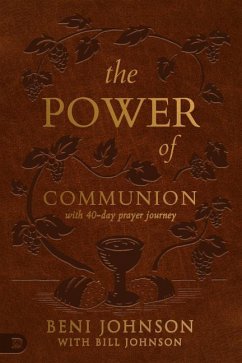 The Power of Communion with 40-Day Prayer Journey (Leather Gift Version): Accessing Miracles Through the Body and Blood of Jesus - Johnson, Beni; Johnson, Bill