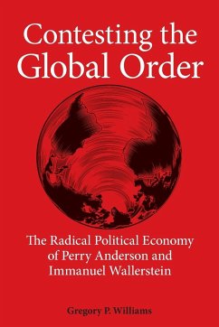Contesting the Global Order: The Radical Political Economy of Perry Anderson and Immanuel Wallerstein - Williams, Gregory P.