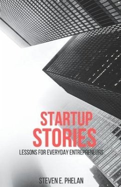 Startup Stories: Lessons for Everyday Entrepreneurs - Phelan, Steven E.