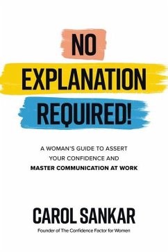 No Explanation Required!: A Woman's Guide to Assert Your Confidence and Communicate to Win at Work - Sankar, Carol