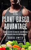 The Plant Based Advantage: Simple Recipes To Lose Fat, Gain Muscle And Enhance Athletic Performance (eBook, ePUB)