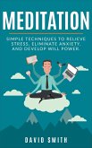 Meditation: Simple Techniques To Relieve Stress, Eliminate Anxiety, And Develop Will Power (eBook, ePUB)