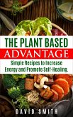 The Plant Based Advantage: Simple Recipes To Increase Energy And Promote Self-Healing (eBook, ePUB)