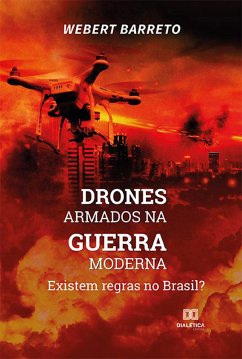 Drones armados na guerra moderna: existem regras no Brasil? (eBook, ePUB) - Silva, Webert Leandro Barreto da