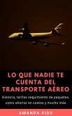 Lo Que Nadie Te Cuenta Del Transporte Aéreo: Historia, tarifas seguimiento de paquetes, como ahorrar en costos y mucho más (eBook, ePUB)